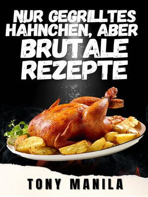 cover image of Nur gegrilltes Hähnchen, aber brutale Rezepte